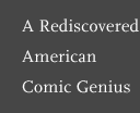 A Rediscovered American Comic Genius